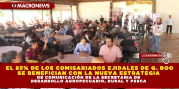 EL 85% DE LOS COMISARIADOS EJIDALES DE QUINTANA ROO SE BENEFICIAN CON LA NUEVA ESTRATEGIA DE COMUNICACIÓN DE LA SECRETARIA DE DESARROLLO AGROPECUARIO, RURAL Y PESCA