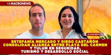 ESTEFANÍA MERCADO Y DIEGO CASTAÑÓN CONSOLIDAN ALIANZA ENTRE PLAYA DEL CARMEN Y TULUM EN SEGURIDAD, TURISMO Y DESARROLLO SOCIAL