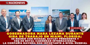 GOBERNADORA MARA LEZAMA DURANTE GIRA DE TRABAJO EN MIAMI, FLORIDA; SE REUNIÓ CON MICHAEL BAYLEY PRESIDENTE Y CEO DE ROYAL CARIBBEAN INTERNACIONAL, LA COMPAÑÍA NAVIERA MÁS IMPORTANTE A NIVEL MUNDIAL