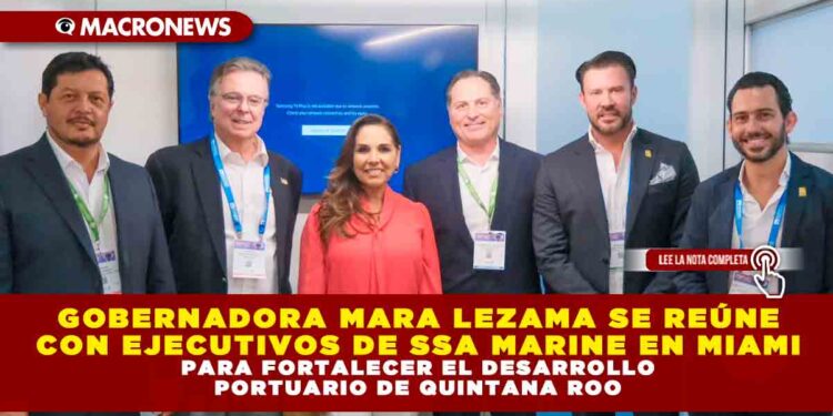 GOBERNADORA MARA LEZAMA SE REÚNE CON EJECUTIVOS DE SSA MARINE EN MIAMI PARA FORTALECER EL DESARROLLO PORTUARIO DE QUINTANA ROO
