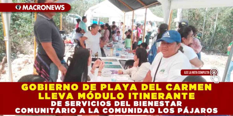 GOBIERNO DE PLAYA DEL CARMEN LLEVA MÓDULO ITINERANTE DE SERVICIOS DEL BIENESTAR COMUNITARIO A LA COMUNIDAD LOS PÁJAROS