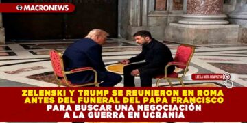 ZELENSKI Y TRUMP SE REUNIERON EN ROMA ANTES DEL FUNERAL DEL PAPA FRANCISCO PARA BUSCAR UNA NEGOCIACIÓN A LA GUERRA EN UCRANIA