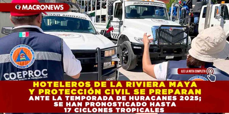 HOTELEROS DE LA RIVIERA MAYA Y PROTECCIÓN CIVIL SE PREPARAN ANTE LA TEMPORADA DE HURACANES 2025; SE HAN PRONOSTICADO HASTA 17 CICLONES TROPICALES