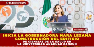 INICIA LA GOBERNADORA MARA LEZAMA CONSTRUCCIÓN DEL EDIFICIO DE CIENCIAS DE LA SALUD EN LA UNIVERSIDAD ANÁHUAC CANCÚN