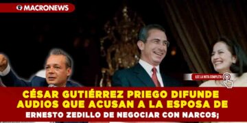 CÉSAR GUTIÉRREZ PRIEGO DIFUNDE AUDIOS QUE ACUSAN A LA ESPOSA DE ERNESTO ZEDILLO DE NEGOCIAR CON NARCOS; LA VINCULAN CON EL CÁRTEL DE LOS AMEZCUA Y PACO STANLEY