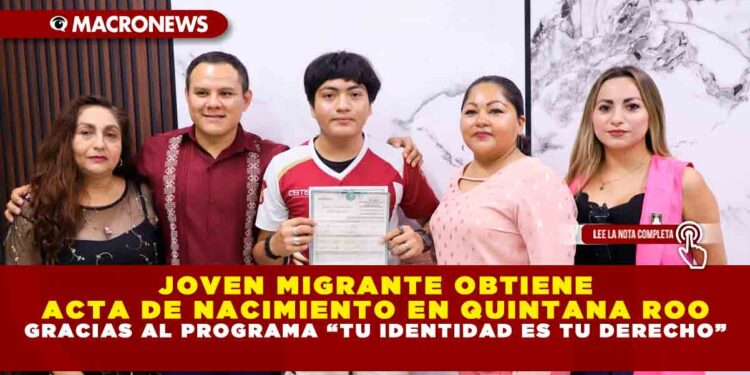 JOVEN MIGRANTE OBTIENE ACTA DE NACIMIENTO EN QUINTANA ROO GRACIAS AL PROGRAMA “TU IDENTIDAD ES TU DERECHO”