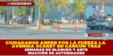 CIUDADANOS ABREN POR LA FUERZA LA AVENIDA XCARET EN CANCÚN TRAS SEMANAS DE BLOQUEO Y ANTE INACCIÓN DE AUTORIDADES