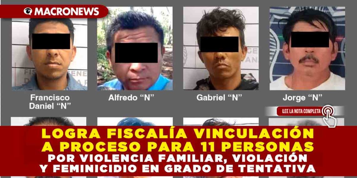 LOGRA FISCALÍA VINCULACIÓN A PROCESO PARA 11 PERSONAS POR VIOLENCIA FAMILIAR, VIOLACIÓN Y FEMINICIDIO EN GRADO DE TENTATIVA