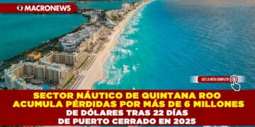 SECTOR NÁUTICO DE QUINTANA ROO ACUMULA PÉRDIDAS POR MÁS DE 6 MILLONES DE DÓLARES TRAS 22 DÍAS DE PUERTO CERRADO EN 2025
