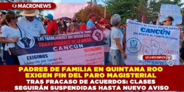 PADRES DE FAMILIA EN QUINTANA ROO EXIGEN FIN DEL PARO MAGISTERIAL TRAS FRACASO DE ACUERDOS: CLASES SEGUIRÁN SUSPENDIDAS HASTA NUEVO AVISO