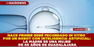 NACE PRIMER BEBÉ FECUNDADO IN VITRO POR UN ROBOT CON INTELIGENCIA ARTIFICIAL: LA MADRE ES UNA MUJER DE 40 AÑOS DE GUADALAJARA