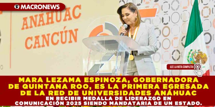 MARA LEZAMA ESPINOZA, GOBERNADORA DE QUINTANA ROO, ES LA PRIMERA EGRESADA DE LA RED DE UNIVERSIDADES ANÁHUAC EN RECIBIR MEDALLA DE LIDERAZGO EN COMUNICACIÓN 2025 SIENDO MANDATARIA DE UN ESTADO.
