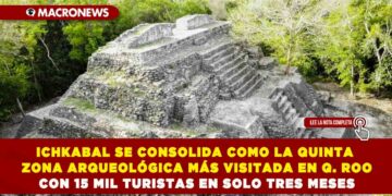 ICHKABAL SE CONSOLIDA COMO LA QUINTA ZONA ARQUEOLÓGICA MÁS VISITADA EN QUINTANA ROO CON 15 MIL TURISTAS EN SOLO TRES MESES