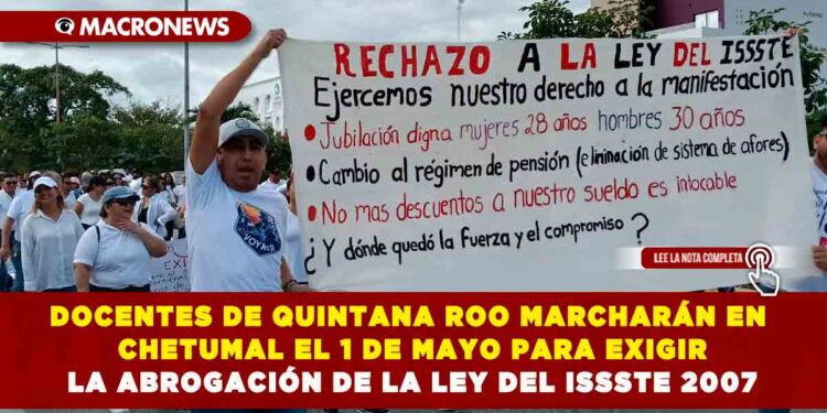 DOCENTES DE QUINTANA ROO MARCHARÁN EN CHETUMAL EL 1 DE MAYO PARA EXIGIR LA ABROGACIÓN DE LA LEY DEL ISSSTE 2007