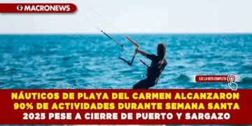 NÁUTICOS DE PLAYA DEL CARMEN ALCANZARON 90% DE ACTIVIDADES DURANTE SEMANA SANTA 2025 PESE A CIERRE DE PUERTO Y SARGAZO