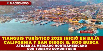 TIANGUIS TURÍSTICO 2025 INICIÓ EN BAJA CALIFORNIA Y SAN DIEGO: QUINTANA ROO BUSCA ATRAER AL MERCADO NORTEAMERICANO CON TURISMO COMUNITARIO