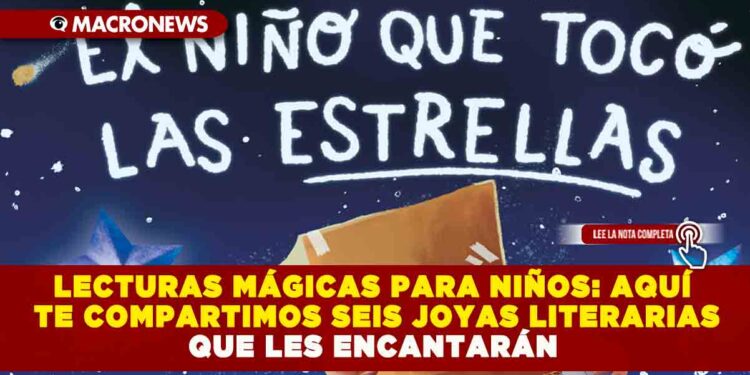 LECTURAS MÁGICAS PARA NIÑOS: AQUÍ TE COMPARTIMOS SEIS JOYAS LITERARIAS QUE LES ENCANTARÁN