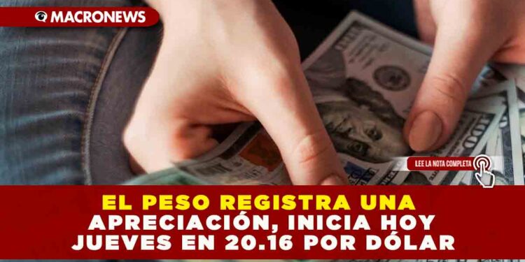 EL PESO REGISTRA UNA APRECIACIÓN, INICIA HOY JUEVES EN 20.16 POR DÓLAR