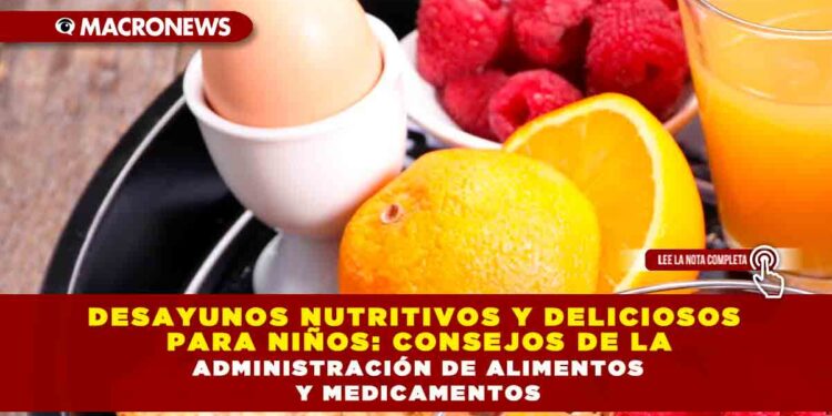 DESAYUNOS NUTRITIVOS Y DELICIOSOS PARA NIÑOS: CONSEJOS DE LA ADMINISTRACIÓN DE ALIMENTOS Y MEDICAMENTOS