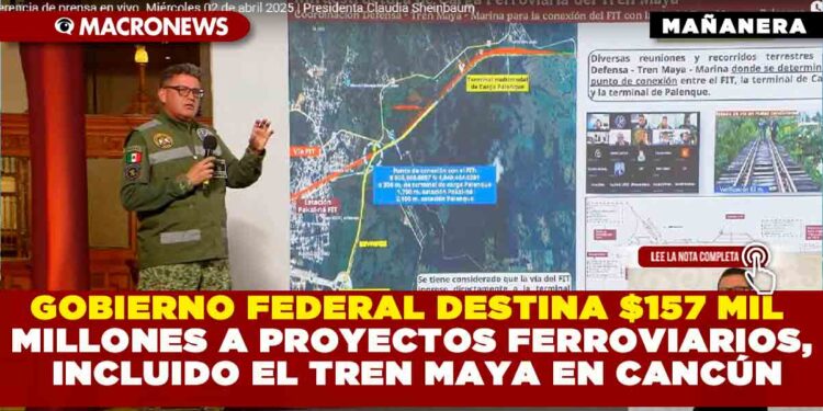 GOBIERNO FEDERAL DESTINA $157 MIL MILLONES A PROYECTOS FERROVIARIOS, INCLUIDO EL TREN MAYA EN CANCÚN