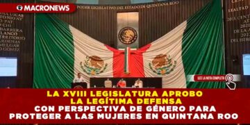 LA XVIII LEGISLATURA APROBO LA LEGÍTIMA DEFENSA CON PERSPECTIVA DE GÉNERO PARA PROTEGER A LAS MUJERES EN QUINTANA ROO