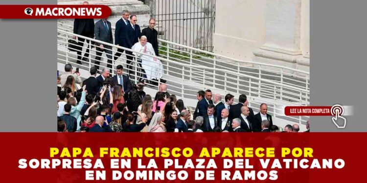 PAPA FRANCISCO APARECE POR SORPRESA EN LA PLAZA DEL VATICANO EN DOMINGO DE RAMOS
