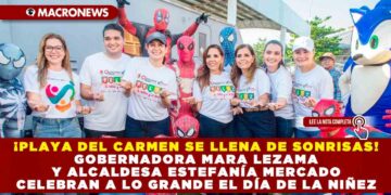 ¡PLAYA DEL CARMEN SE LLENA DE SONRISAS! GOBERNADORA MARA LEZAMA Y ALCALDESA ESTEFANÍA MERCADO CELEBRAN A LO GRANDE EL DÍA DE LA NIÑEZ