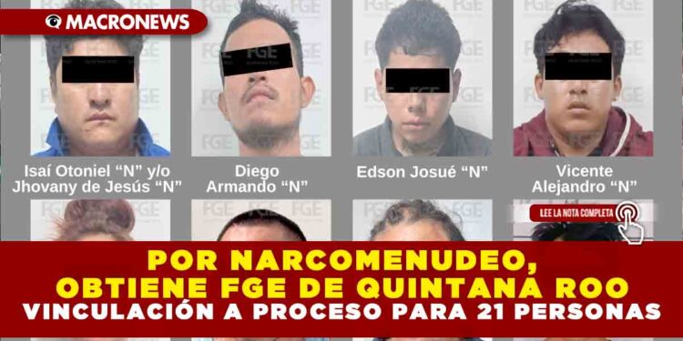 POR NARCOMENUDEO, OBTIENE FGE DE QUINTANA ROO VINCULACIÓN A PROCESO PARA 21 PERSONAS