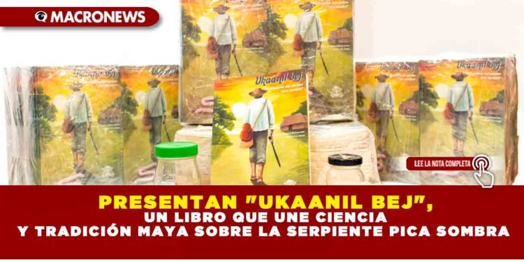 PRESENTAN «UKAANIL BEJ», UN LIBRO QUE UNE CIENCIA Y TRADICIÓN MAYA SOBRE LA SERPIENTE PICA SOMBRA