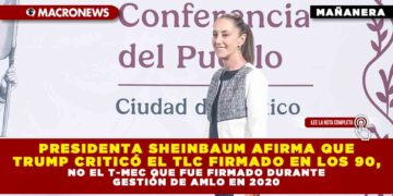 PRESIDENTA SHEINBAUM AFIRMA QUE TRUMP CRITICÓ EL TLC FIRMADO EN LOS 90, NO EL T-MEC QUE FUE FIRMADO DURANTE GESTIÓN DE AMLO EN 2020