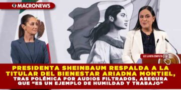 PRESIDENTA SHEINBAUM RESPALDA A LA TITULAR DEL BIENESTAR ARIADNA MONTIEL, TRAS POLÉMICA POR AUDIOS FILTRADOS, ASEGURA QUE “ES UN EJEMPLO DE HUMILDAD Y TRABAJO”