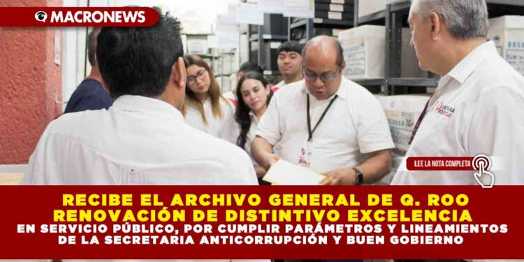 RECIBE EL ARCHIVO GENERAL DE QUINTANA ROO RENOVACIÓN DE DISTINTIVO EXCELENCIA EN SERVICIO PÚBLICO, POR CUMPLIR PARÁMETROS Y LINEAMIENTOS DE LA SECRETARIA ANTICORRUPCIÓN Y BUEN GOBIERNO