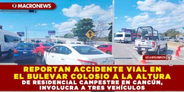 REPORTAN ACCIDENTE VIAL EN EL BULEVAR COLOSIO A LA ALTURA DE RESIDENCIAL CAMPESTRE EN CANCÚN, INVOLUCRA A TRES VEHÍCULOS