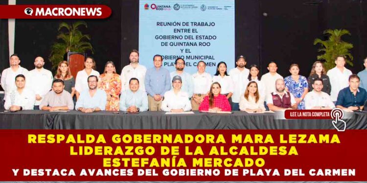 RESPALDA GOBERNADORA MARA LEZAMA LIDERAZGO DE LA ALCALDESA ESTEFANÍA MERCADO Y DESTACA AVANCES DEL GOBIERNO DE PLAYA DEL CARMEN