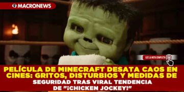 PELÍCULA DE MINECRAFT DESATA CAOS EN CINES: GRITOS, DISTURBIOS Y MEDIDAS DE SEGURIDAD TRAS VIRAL TENDENCIA DE «¡CHICKEN JOCKEY!»