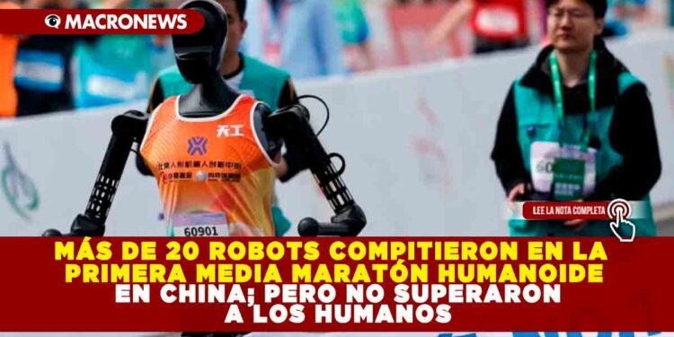 MÁS DE 20 ROBOTS COMPITIERON EN LA PRIMERA MEDIA MARATÓN HUMANOIDE EN CHINA; PERO NO SUPERARON A LOS HUMANOS