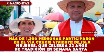 MÁS DE 1,200 PERSONAS PARTICIPARON EN EL VÍA CRUCIS VIVIENTE DE ISLA MUJERES, QUE CELEBRA 32 AÑOS DE TRADICIÓN EN SEMANA SANTA