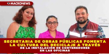 SECRETARIA DE OBRAS PÚBLICAS FOMENTA LA CULTURA DEL RECICLAJE A TRAVÉS DE LA INSTALACIÓN DE CONTENEDORES EN LAS OFICINAS