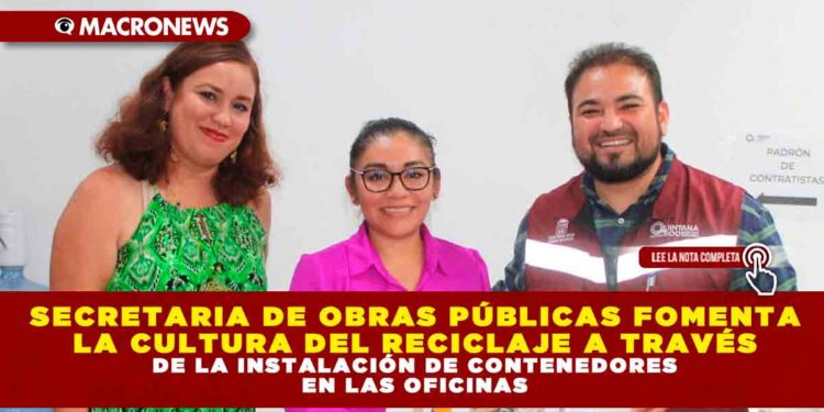 SECRETARIA DE OBRAS PÚBLICAS FOMENTA LA CULTURA DEL RECICLAJE A TRAVÉS DE LA INSTALACIÓN DE CONTENEDORES EN LAS OFICINAS