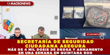 SECRETARÍA DE SEGURIDAD CIUDADANA ASEGURA MÁS DE 4 MIL DOSIS DE DROGA Y ARMAMENTO EN UNA SEMANA EN QUINTANA ROO