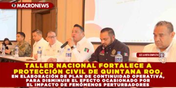TALLER NACIONAL FORTALECE A PROTECCIÓN CIVIL DE QUINTANA ROO, EN ELABORACIÓN DE PLAN DE CONTINUIDAD OPERATIVA, PARA DISMINUIR EL EFECTO OCASIONADO POR EL IMPACTO DE FENÓMENOS PERTURBADORES