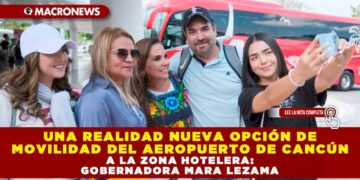 UNA REALIDAD NUEVA OPCIÓN DE MOVILIDAD DEL AEROPUERTO DE CANCÚN A LA ZONA HOTELERA: GOBERNADORA MARA LEZAMA