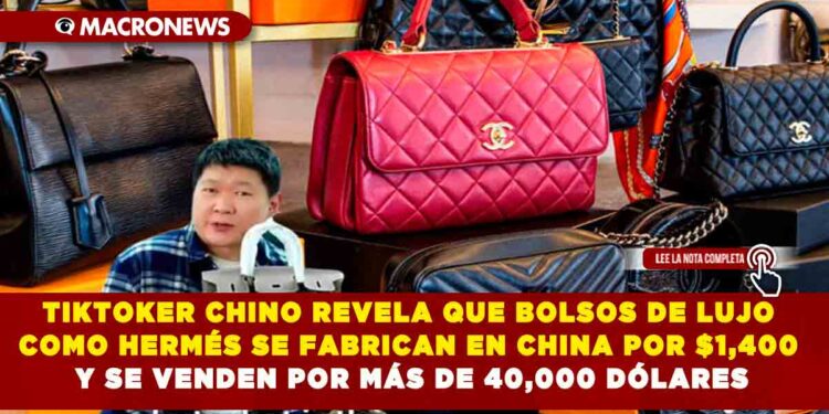 TIKTOKER CHINO REVELA QUE BOLSOS DE LUJO COMO HERMÉS SE FABRICAN EN CHINA POR $1,400 Y SE VENDEN POR MÁS DE 40,000 DÓLARES