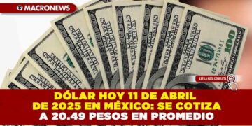 DÓLAR HOY 11 DE ABRIL DE 2025 EN MÉXICO: SE COTIZA A 20.49 PESOS EN PROMEDIO