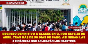 REGRESO DEFINITIVO A CLASES EN QUINTANA ROO ESTE 28 DE ABRIL TRAS MÁS DE 50 DÍAS DE PARO: ASÍ SERÁN LAS 3 DINÁMICAS QUE APLICARÁN LOS MAESTROS