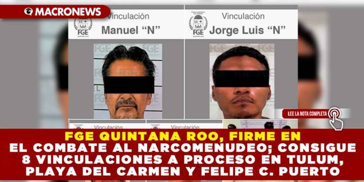 FGE QUINTANA ROO, FIRME EN EL COMBATE AL NARCOMENUDEO; CONSIGUE 8 VINCULACIONES A PROCESO EN TULUM, PLAYA DEL CARMEN Y FELIPE CARRILLO PUERTO