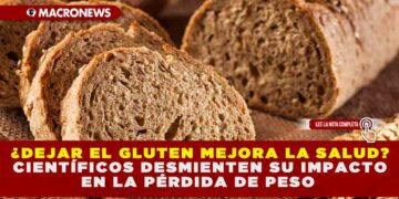 ¿DEJAR EL GLUTEN MEJORA LA SALUD? CIENTÍFICOS DESMIENTEN SU IMPACTO EN LA PÉRDIDA DE PESO
