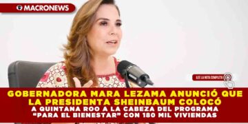 GOBERNADORA MARA LEZAMA ANUNCIÓ QUE LA PRESIDENTA SHEINBAUM COLOCÓ A QUINTANA ROO A LA CABEZA DEL PROGRAMA “PARA EL BIENESTAR” CON 180 MIL VIVIENDAS