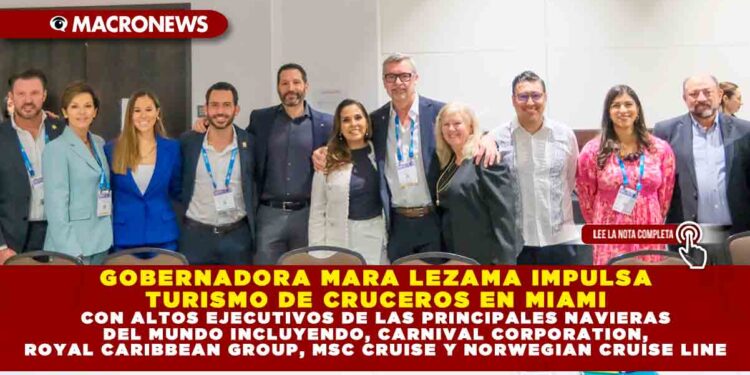 GOBERNADORA MARA LEZAMA IMPULSA TURISMO DE CRUCEROS EN MIAMI CON ALTOS EJECUTIVOS DE LAS PRINCIPALES NAVIERAS DEL MUNDO INCLUYENDO, CARNIVAL CORPORATION, ROYAL CARIBBEAN GROUP, MSC CRUISE Y NORWEGIAN CRUISE LINE