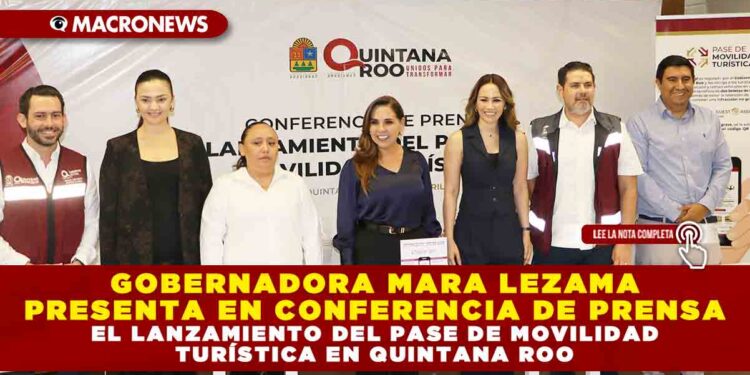 GOBERNADORA MARA LEZAMA PRESENTA EN CONFERENCIA DE PRENSA EL LANZAMIENTO DEL PASE DE MOVILIDAD TURÍSTICA EN QUINTANA ROO